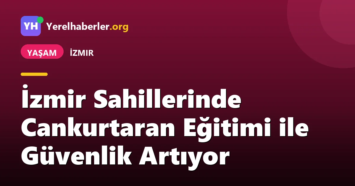 İzmir Sahillerinde Cankurtaran Eğitimi ile Güvenlik Artıyor