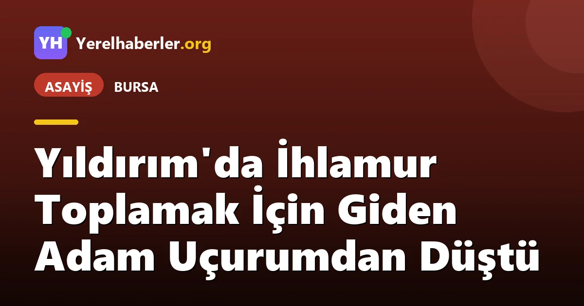 Yıldırım'da İhlamur Toplamak İçin Giden Adam Uçurumdan Düştü