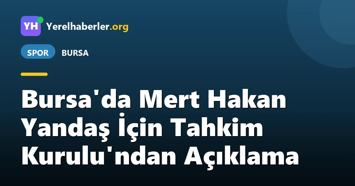 Bursa'da Mert Hakan Yandaş İçin Tahkim Kurulu'ndan Açıklama