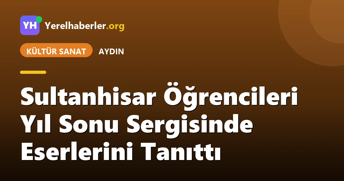 Sultanhisar Öğrencileri Yıl Sonu Sergisinde Eserlerini Tanıttı