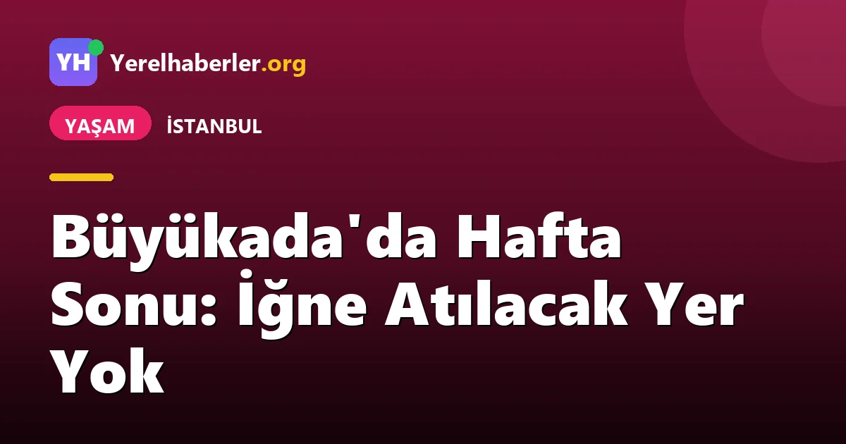 Büyükada'da Hafta Sonu: İğne Atılacak Yer Yok