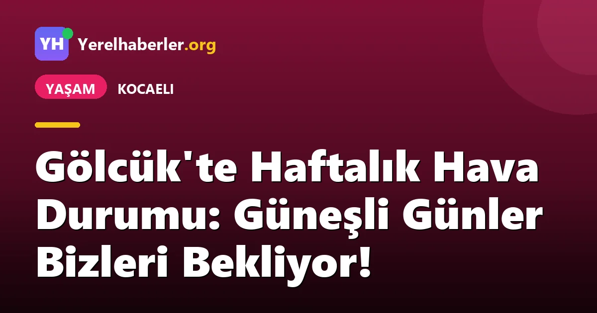 Gölcük'te Haftalık Hava Durumu: Güneşli Günler Bizleri Bekliyor!