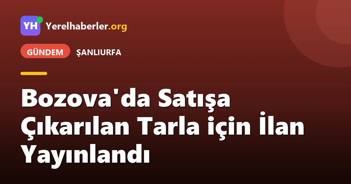 Bozova'da Satışa Çıkarılan Tarla için İlan Yayınlandı