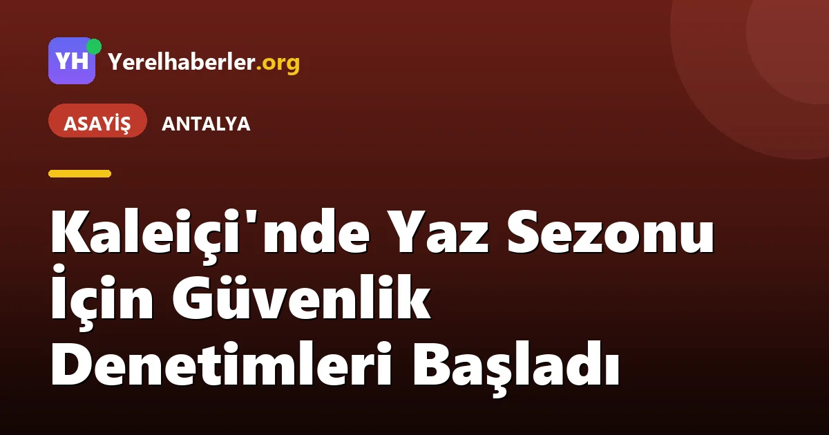 Kaleiçi'nde Yaz Sezonu İçin Güvenlik Denetimleri Başladı