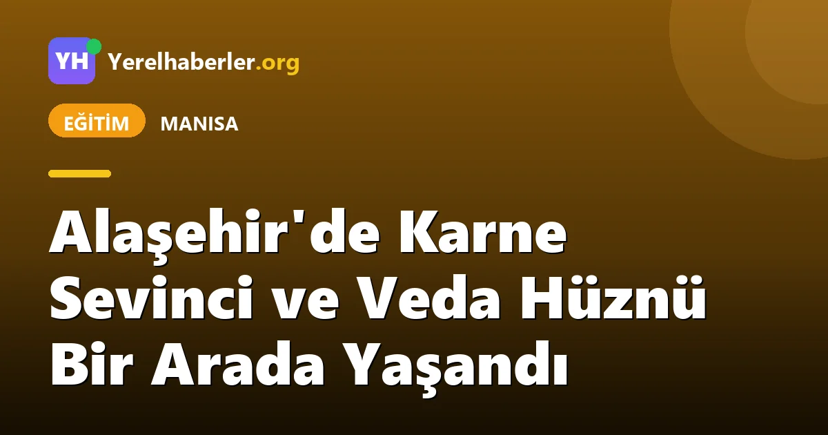 Alaşehir'de Karne Sevinci ve Veda Hüznü Bir Arada Yaşandı