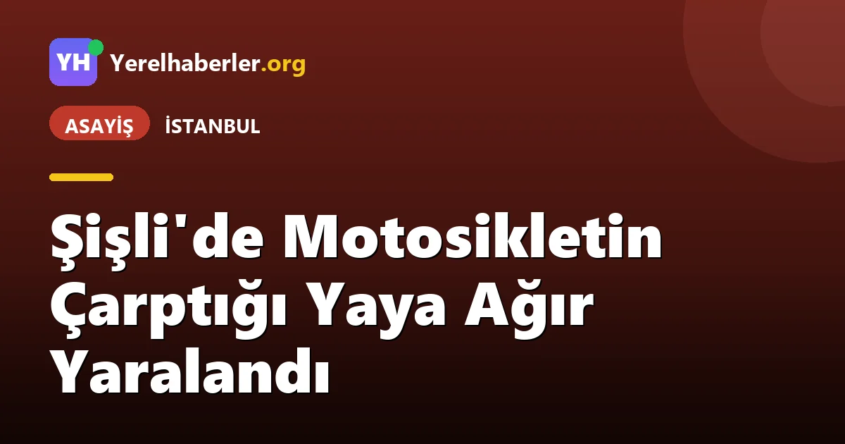 Şişli'de Motosikletin Çarptığı Yaya Ağır Yaralandı