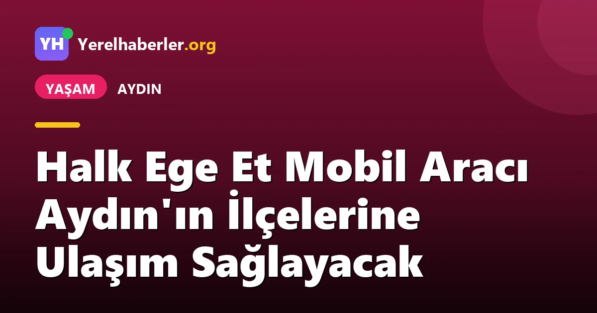 Halk Ege Et Mobil Aracı Aydın'ın İlçelerine Ulaşım Sağlayacak