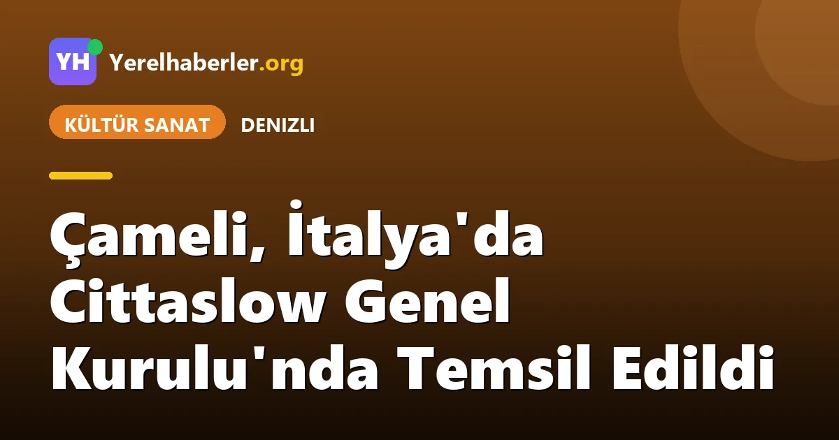 Çameli, İtalya'da Cittaslow Genel Kurulu'nda Temsil Edildi