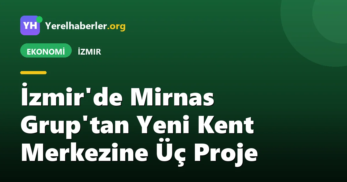 İzmir'de Mirnas Grup'tan Yeni Kent Merkezine Üç Proje