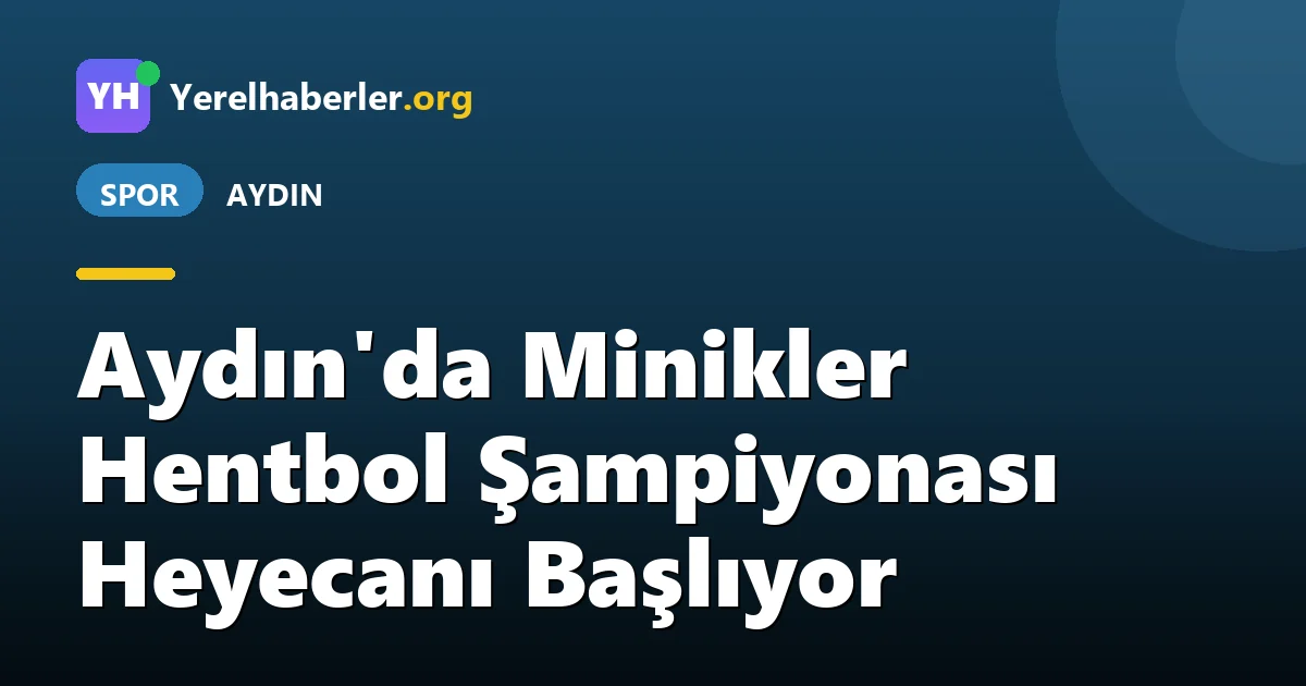 Aydın'da Minikler Hentbol Şampiyonası Heyecanı Başlıyor