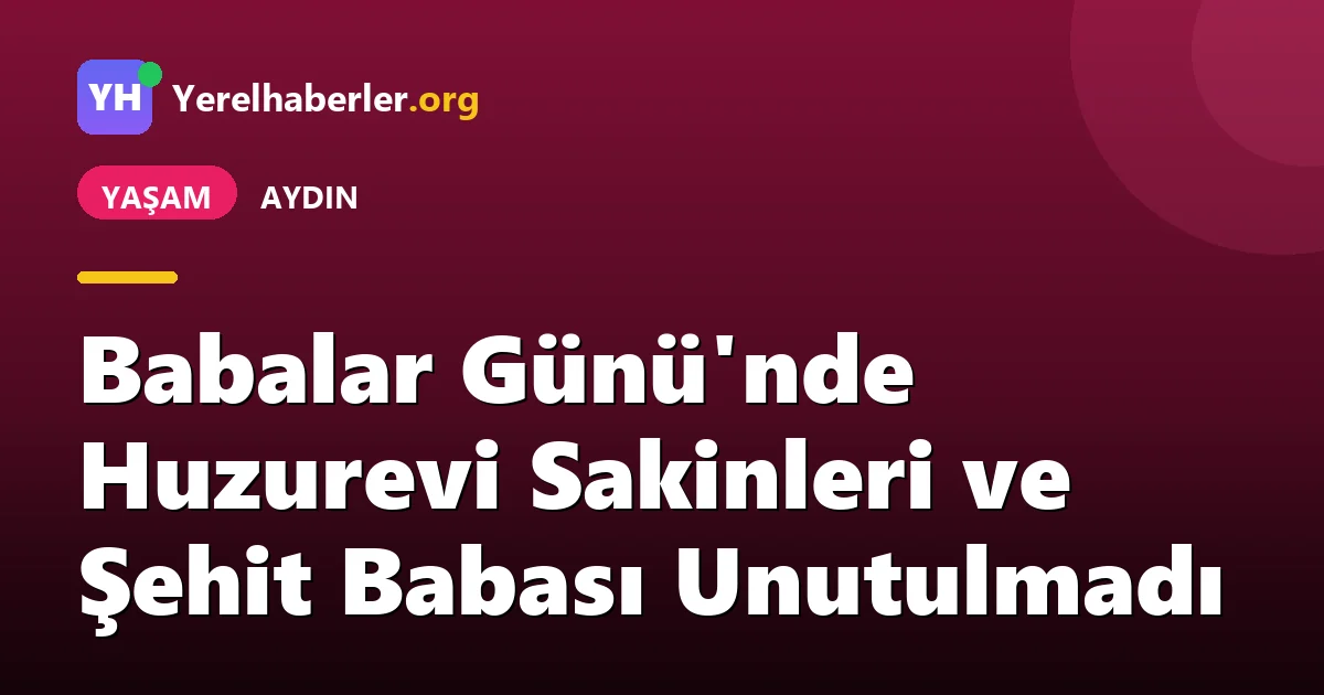 Babalar Günü'nde Huzurevi Sakinleri ve Şehit Babası Unutulmadı