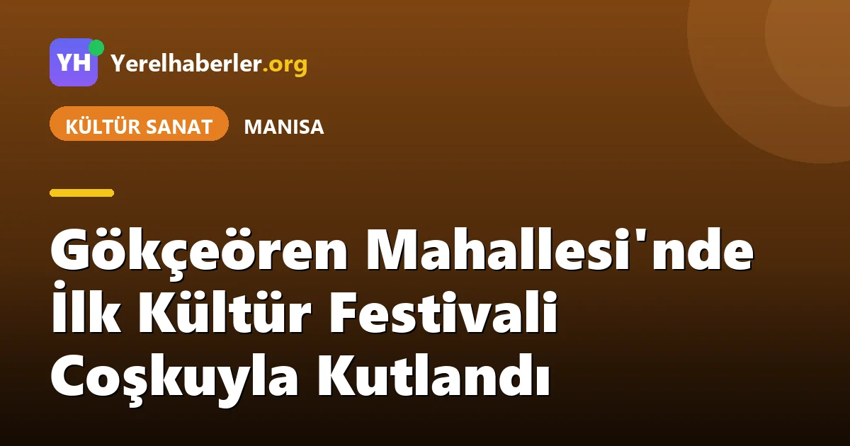 Gökçeören Mahallesi'nde İlk Kültür Festivali Coşkuyla Kutlandı