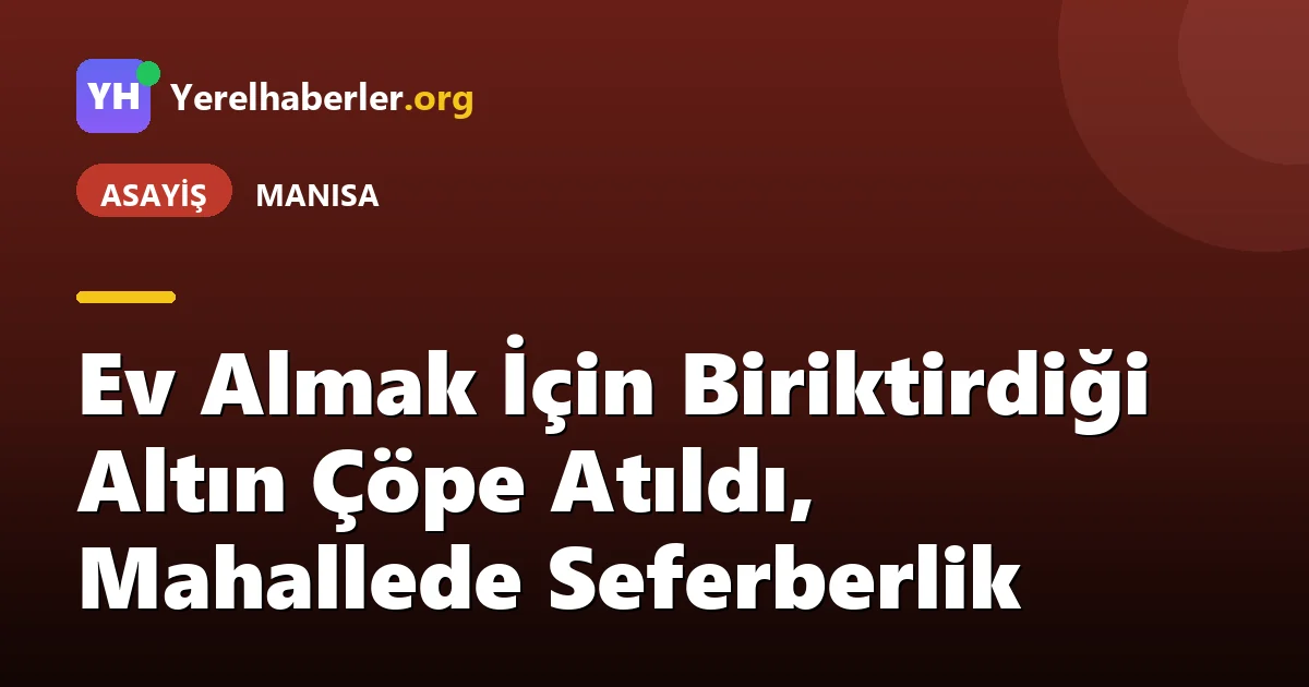 Ev Almak İçin Biriktirdiği Altın Çöpe Atıldı, Mahallede Seferberlik