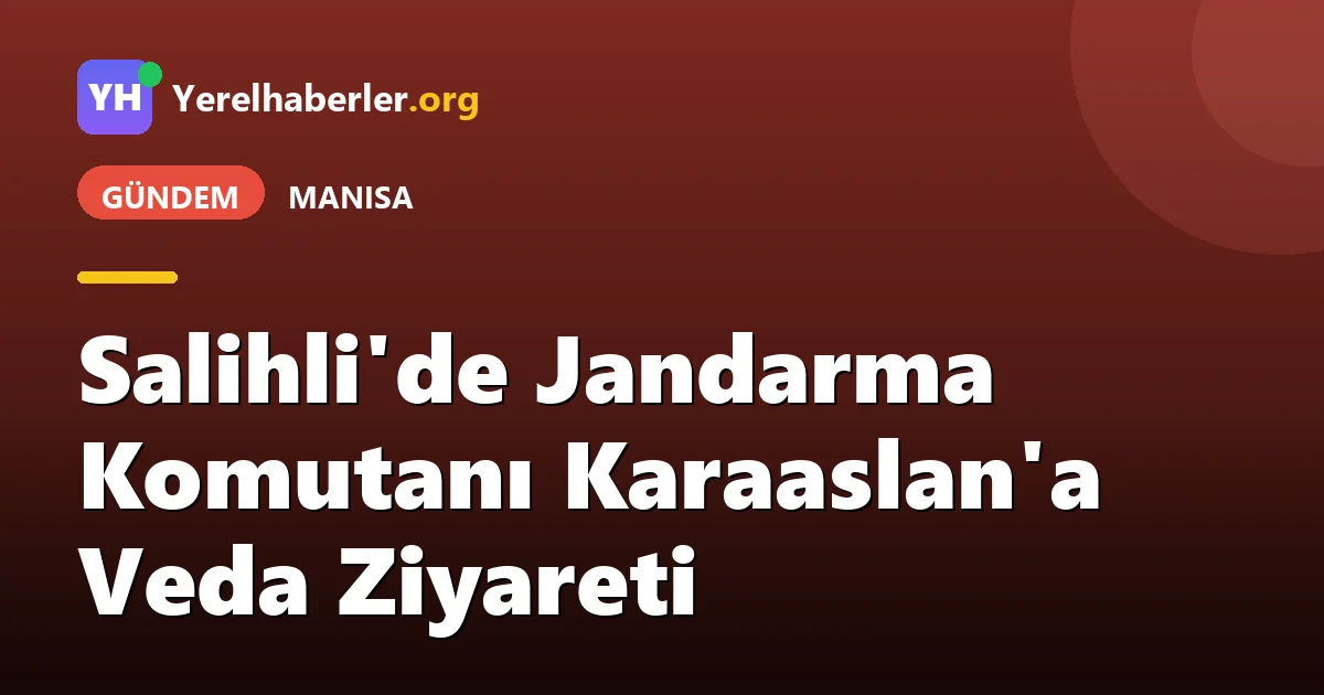 Salihli'de Jandarma Komutanı Karaaslan'a Veda Ziyareti