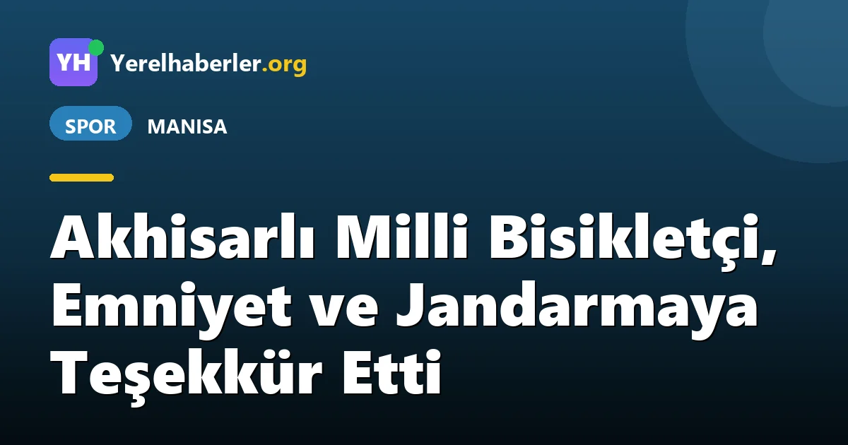 Akhisarlı Milli Bisikletçi, Emniyet ve Jandarmaya Teşekkür Etti