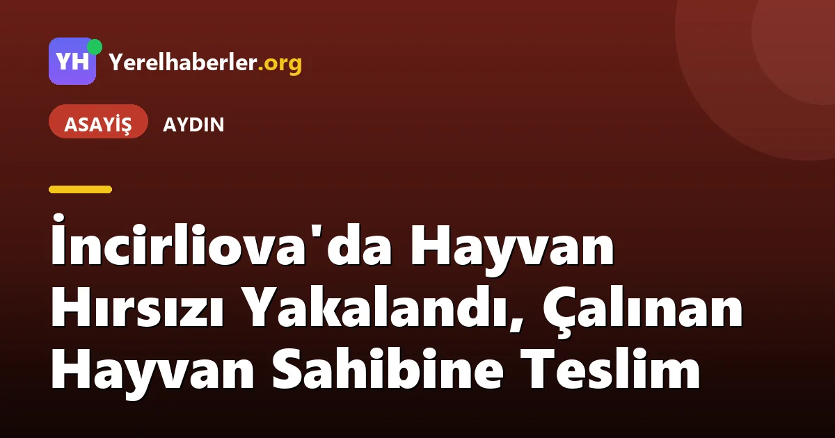 İncirliova'da Hayvan Hırsızı Yakalandı, Çalınan Hayvan Sahibine Teslim