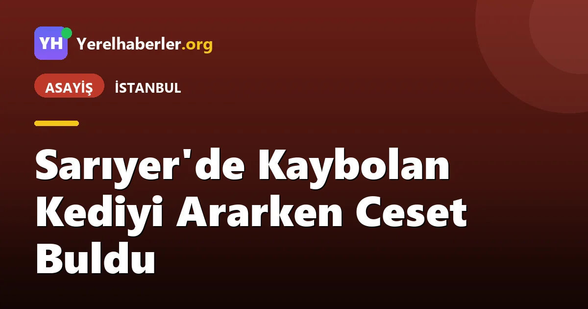 Sarıyer'de Kaybolan Kediyi Ararken Ceset Buldu