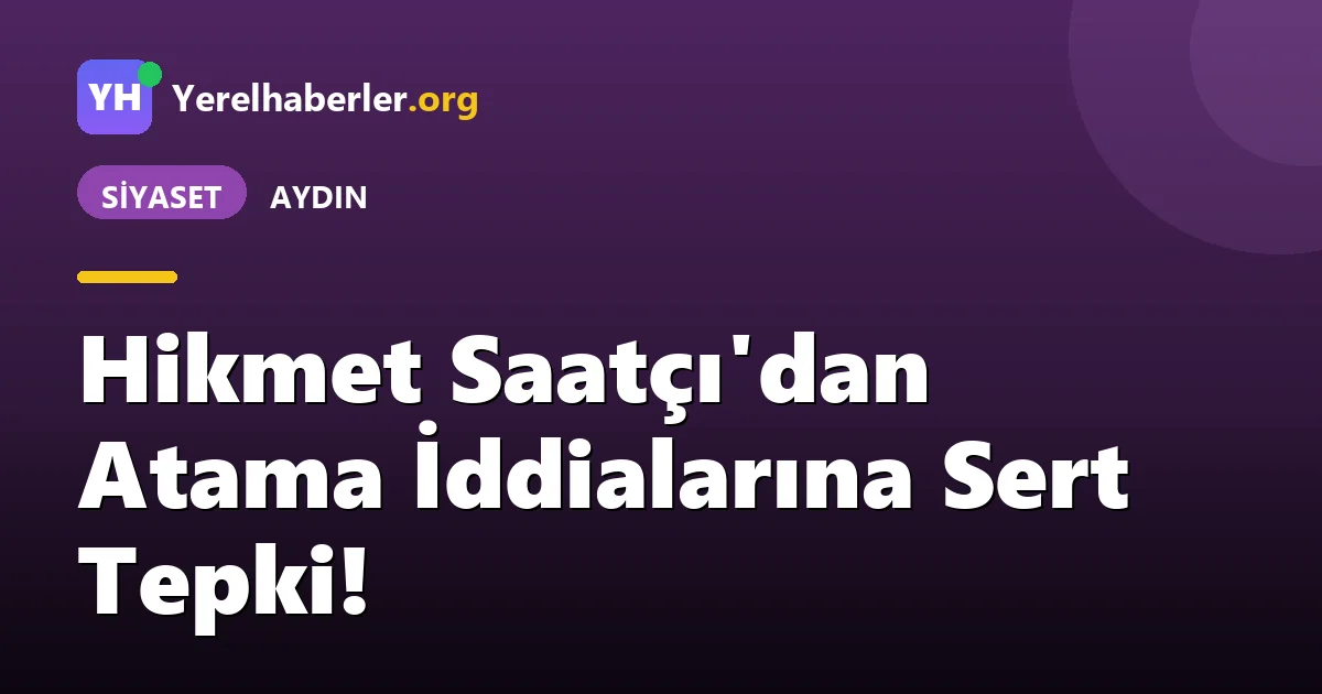 Hikmet Saatçı'dan Atama İddialarına Sert Tepki!