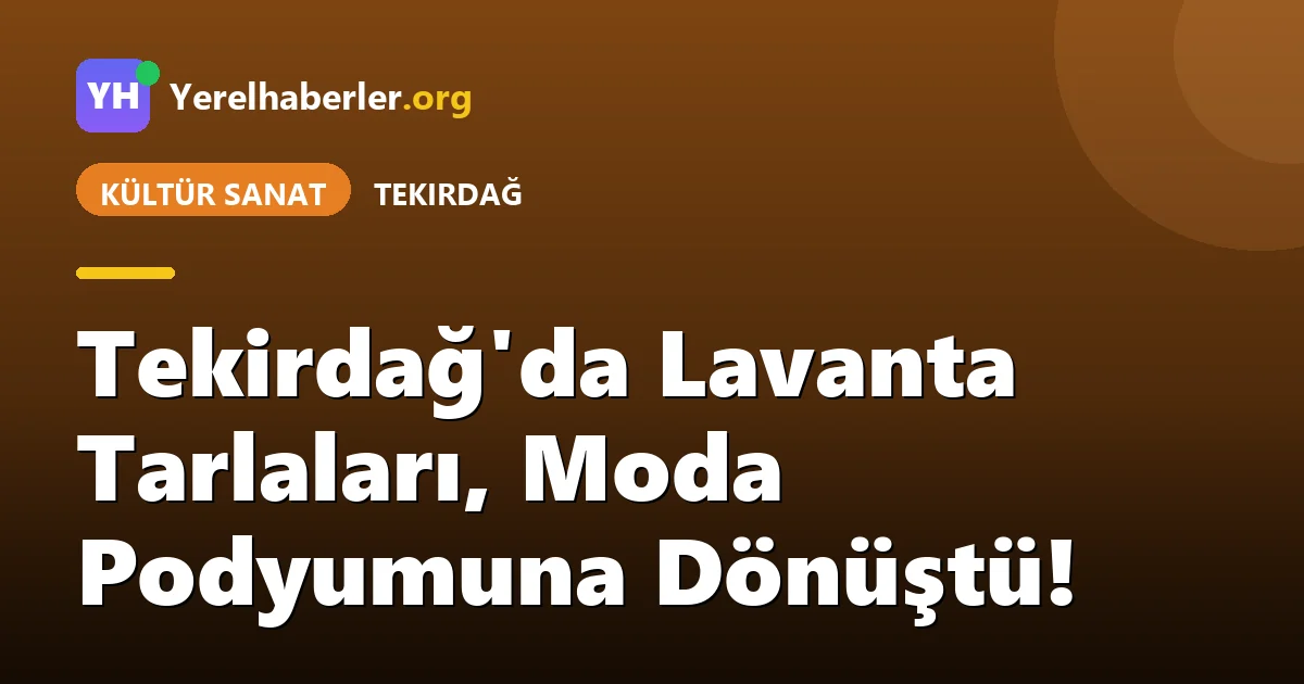 Tekirdağ'da Lavanta Tarlaları, Moda Podyumuna Dönüştü!