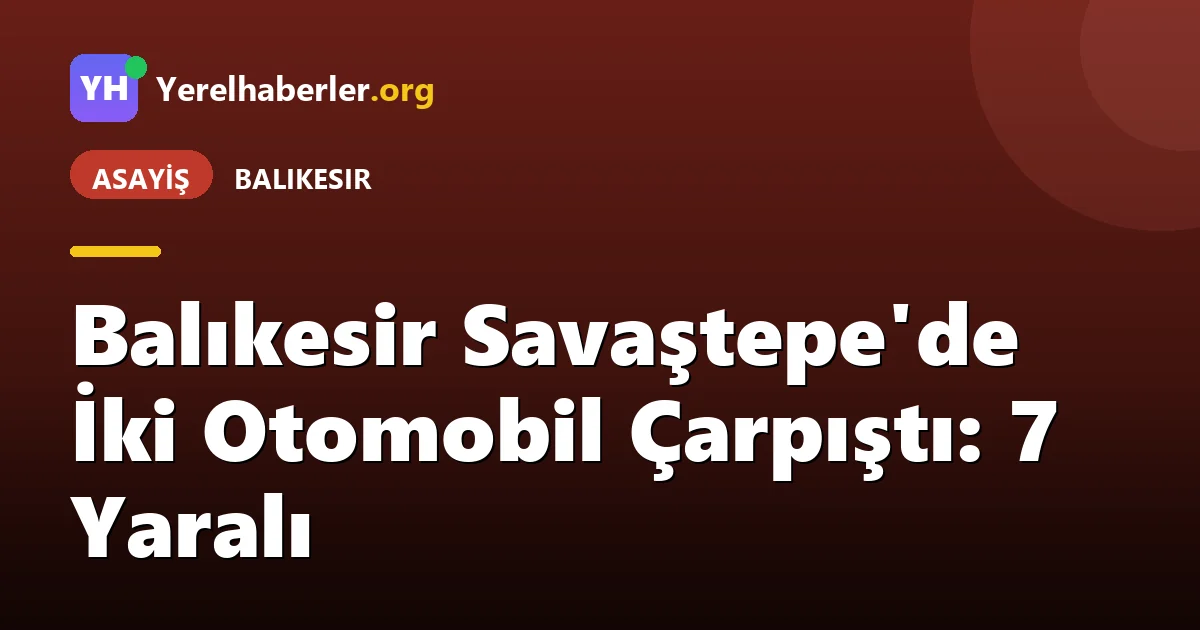 Balıkesir Savaştepe'de İki Otomobil Çarpıştı: 7 Yaralı
