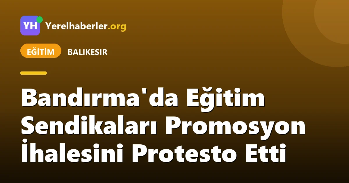 Bandırma'da Eğitim Sendikaları Promosyon İhalesini Protesto Etti