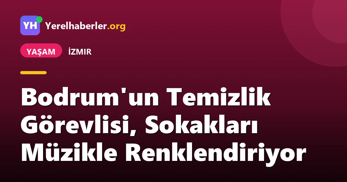 Bodrum'un Temizlik Görevlisi, Sokakları Müzikle Renklendiriyor