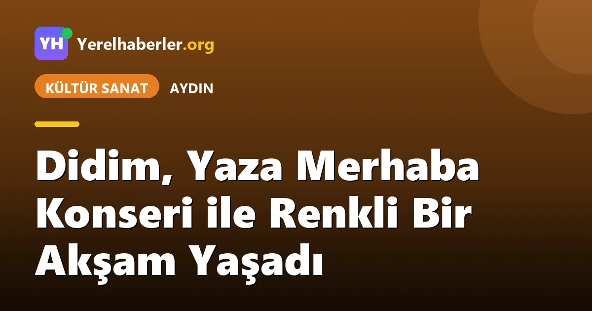 Didim, Yaza Merhaba Konseri ile Renkli Bir Akşam Yaşadı