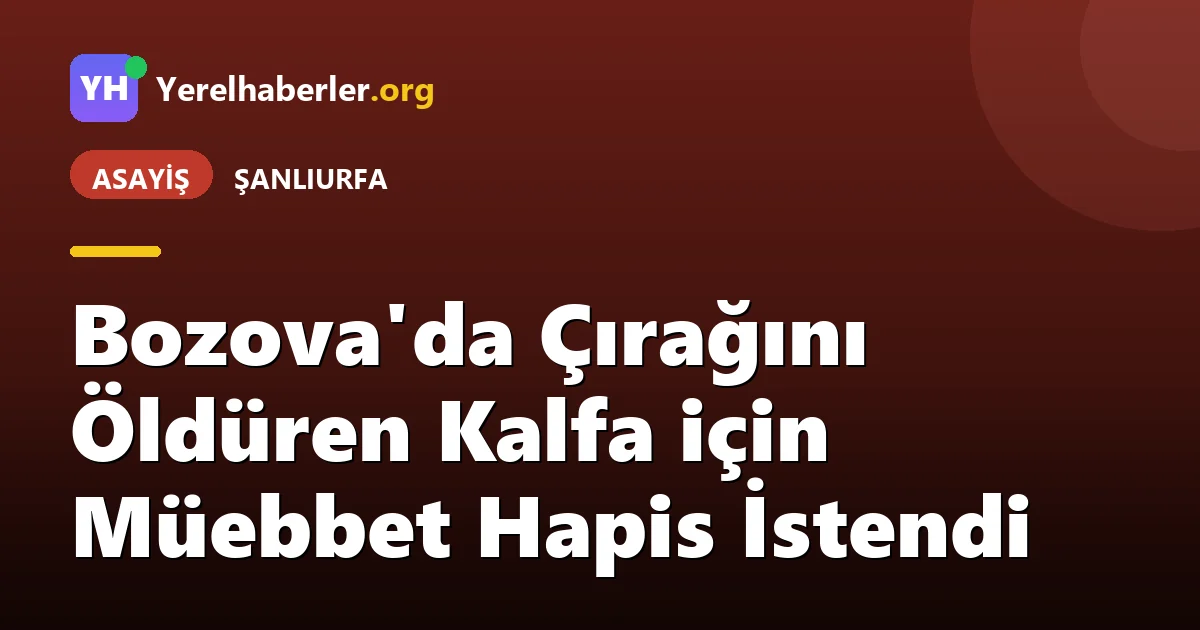 Bozova'da Çırağını Öldüren Kalfa için Müebbet Hapis İstendi