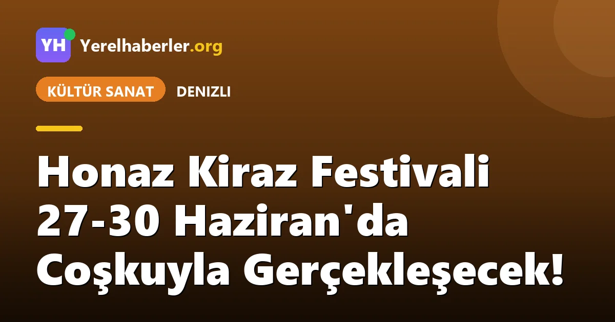 Honaz Kiraz Festivali 27-30 Haziran'da Coşkuyla Gerçekleşecek!