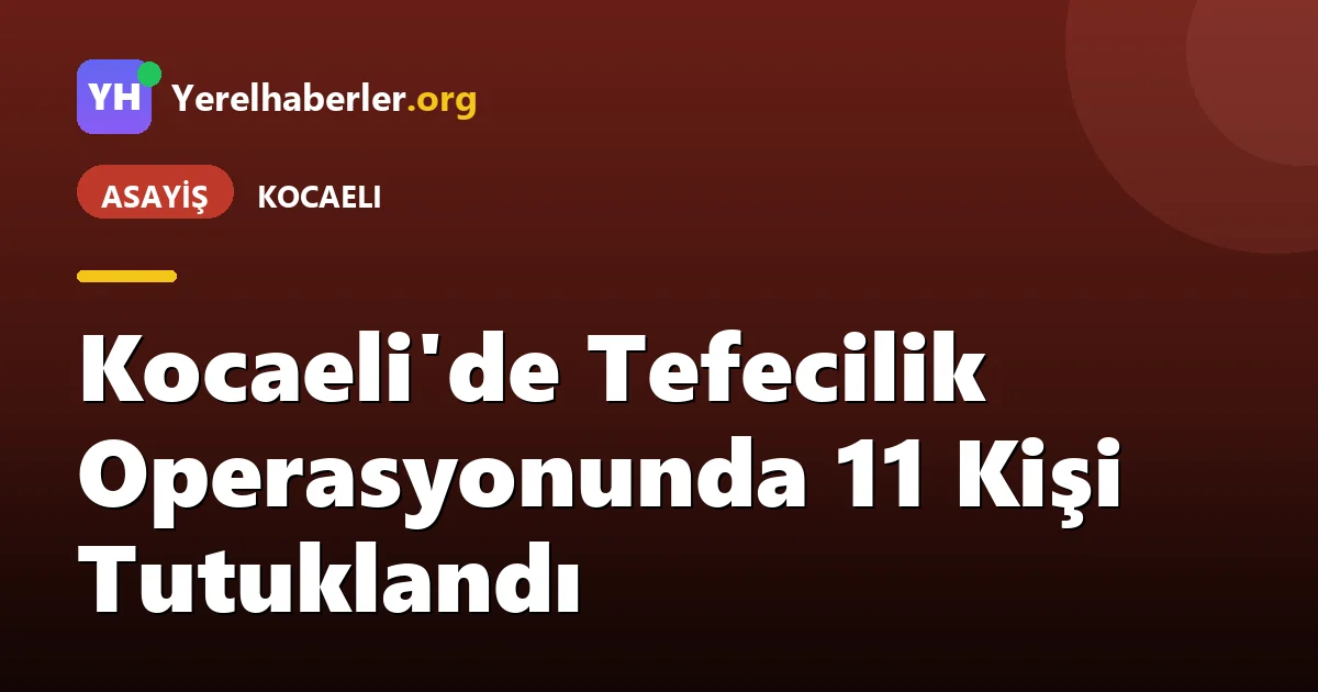 Kocaeli'de Tefecilik Operasyonunda 11 Kişi Tutuklandı