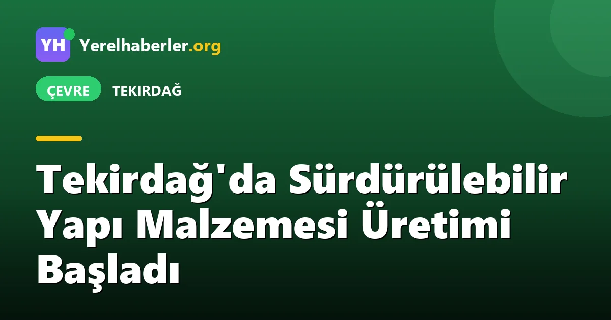 Tekirdağ'da Sürdürülebilir Yapı Malzemesi Üretimi Başladı