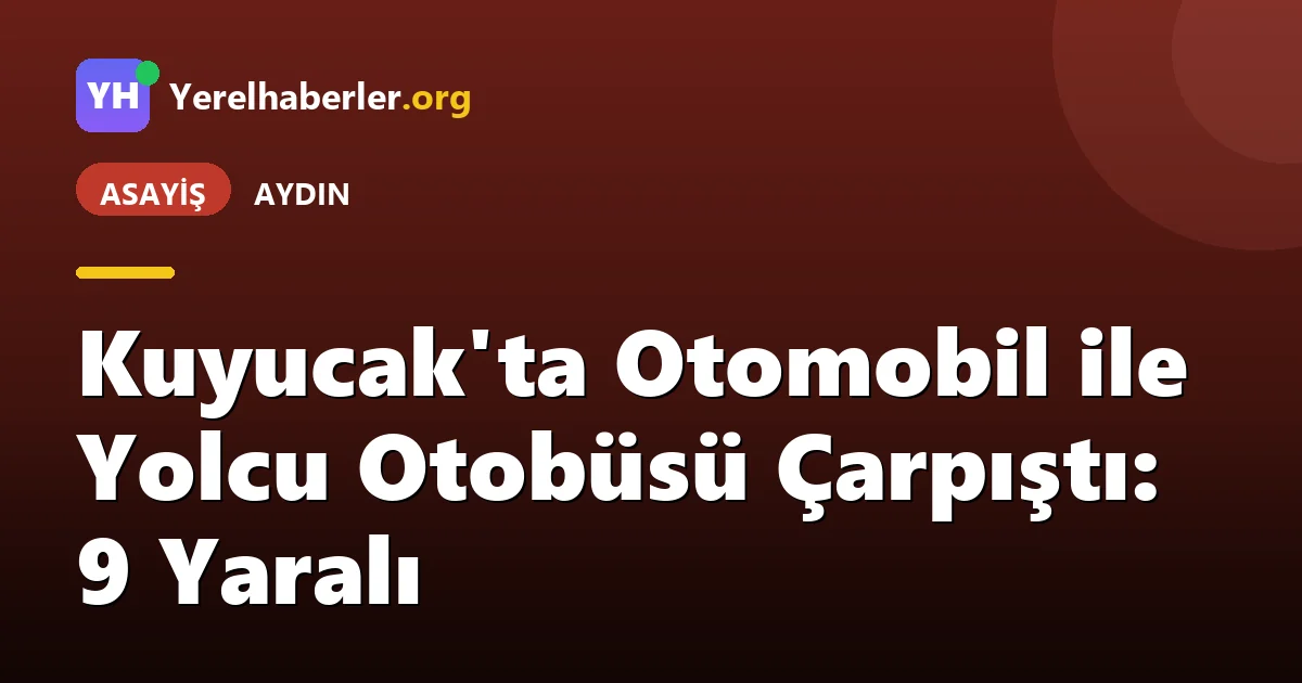 Kuyucak'ta Otomobil ile Yolcu Otobüsü Çarpıştı: 9 Yaralı