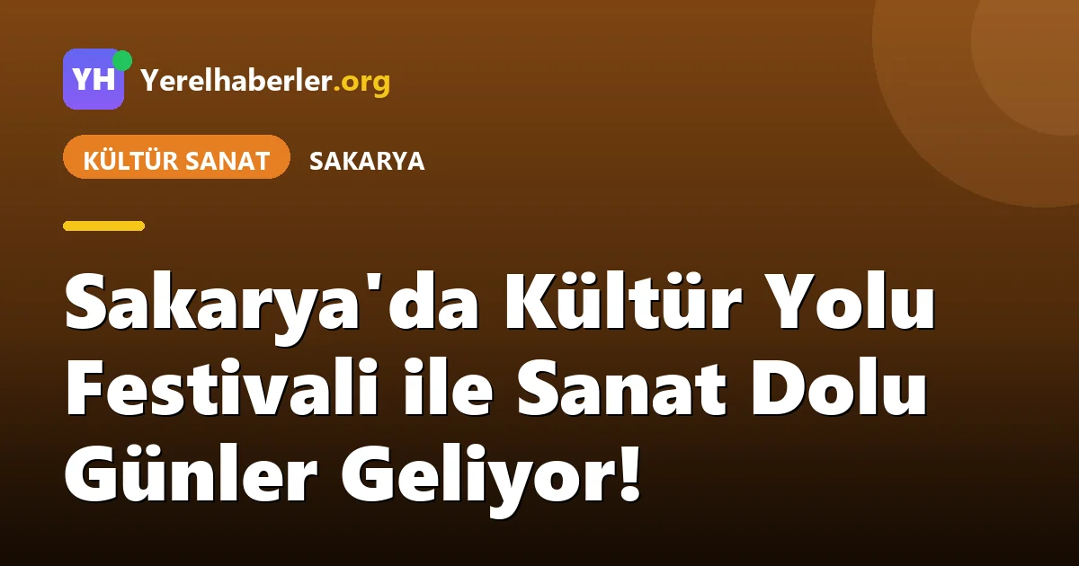 Sakarya'da Kültür Yolu Festivali ile Sanat Dolu Günler Geliyor!