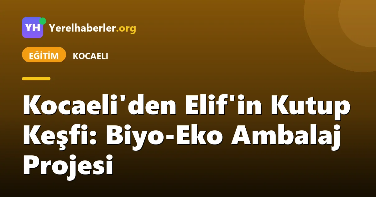Kocaeli'den Elif'in Kutup Keşfi: Biyo-Eko Ambalaj Projesi