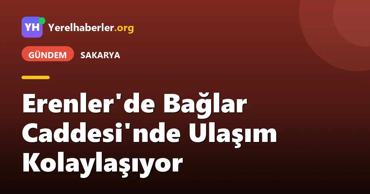 Erenler'de Bağlar Caddesi'nde Ulaşım Kolaylaşıyor