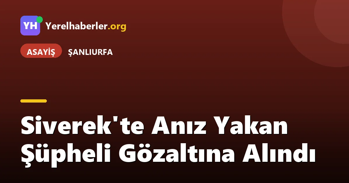 Siverek'te Anız Yakan Şüpheli Gözaltına Alındı