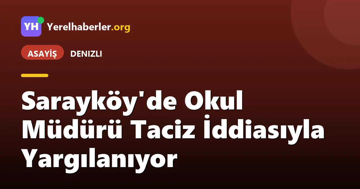 Sarayköy'de Okul Müdürü Taciz İddiasıyla Yargılanıyor