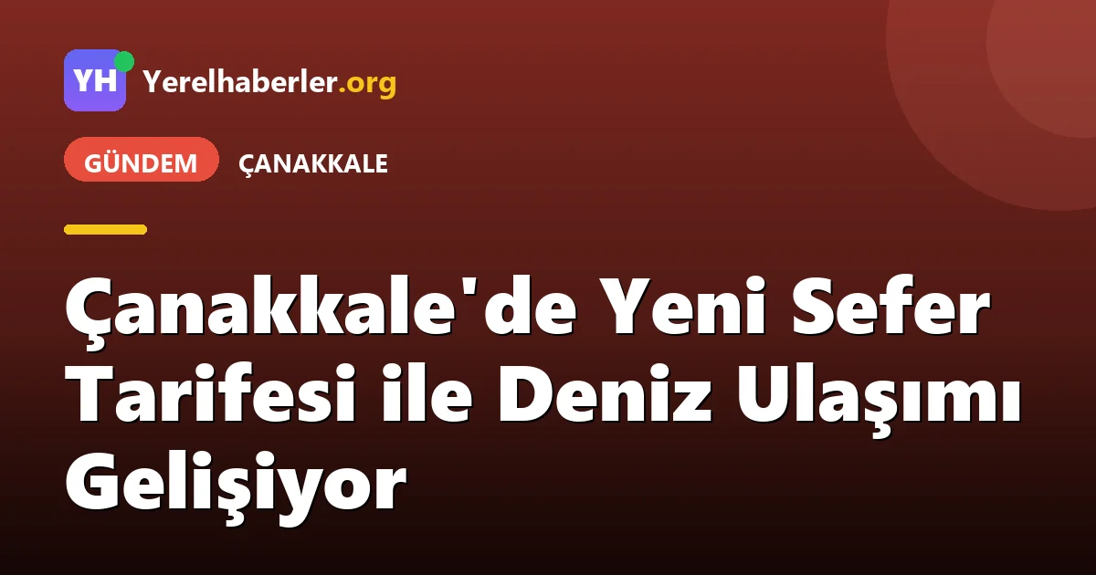 Çanakkale'de Yeni Sefer Tarifesi ile Deniz Ulaşımı Gelişiyor
