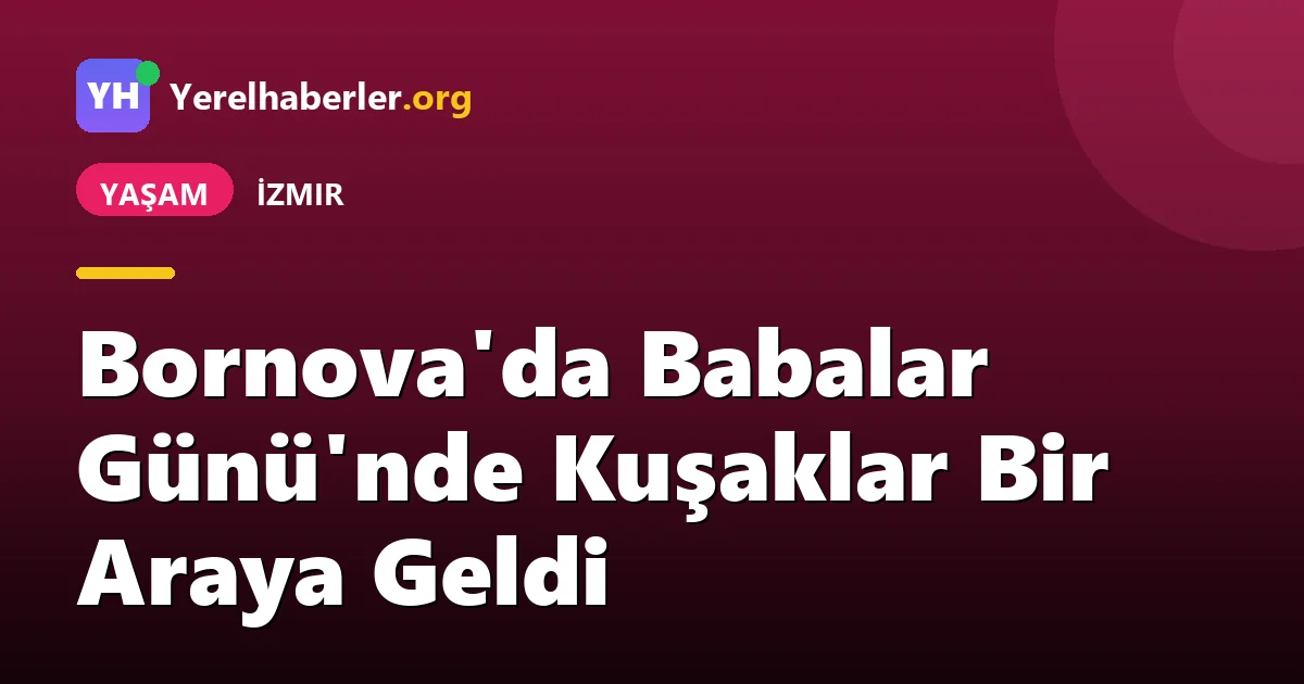 Bornova'da Babalar Günü'nde Kuşaklar Bir Araya Geldi