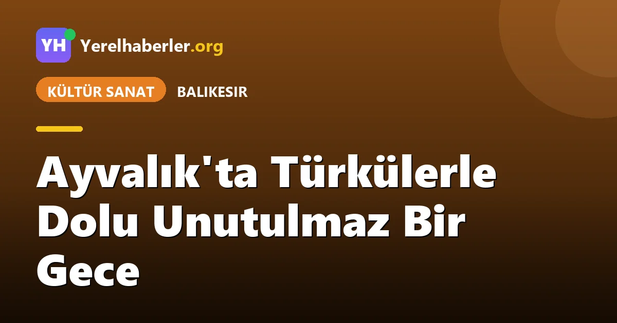 Ayvalık'ta Türkülerle Dolu Unutulmaz Bir Gece