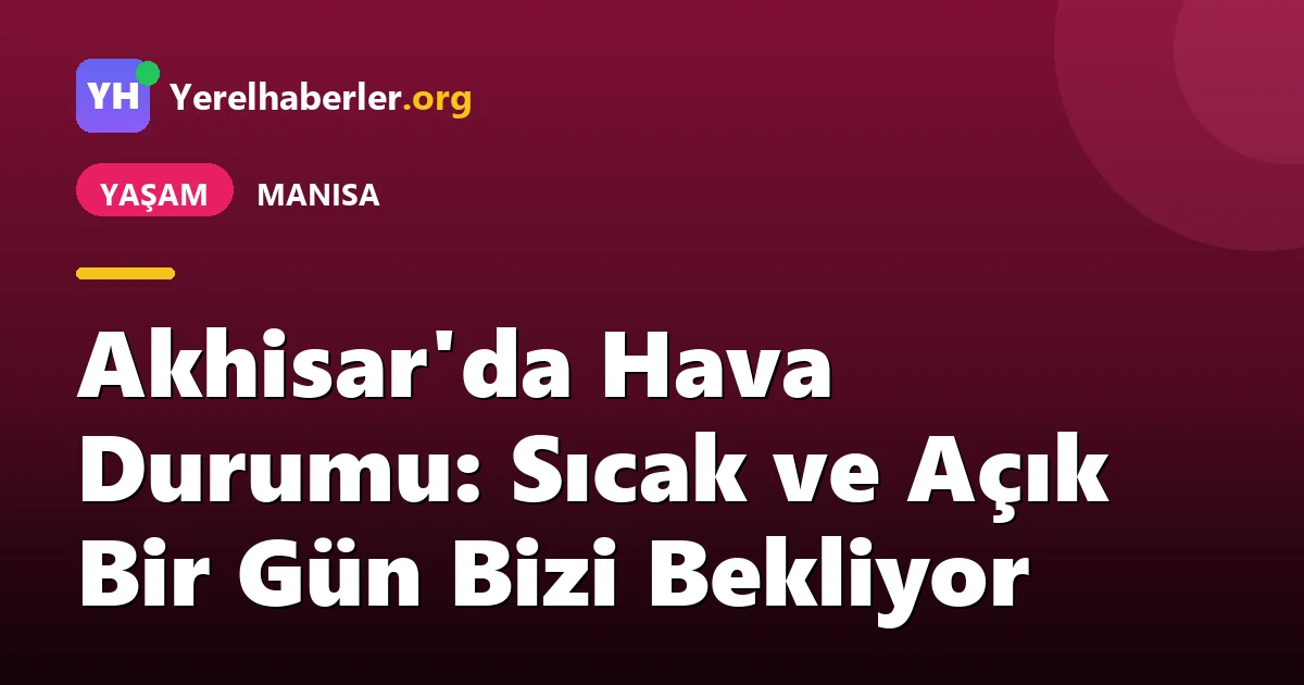 Akhisar'da Hava Durumu: Sıcak ve Açık Bir Gün Bizi Bekliyor