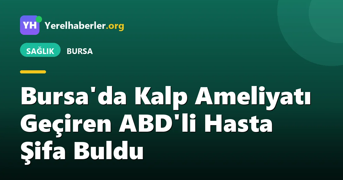 Bursa'da Kalp Ameliyatı Geçiren ABD'li Hasta Şifa Buldu