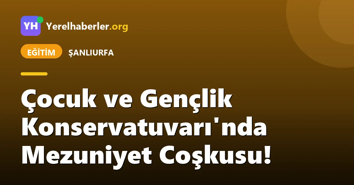 Çocuk ve Gençlik Konservatuvarı'nda Mezuniyet Coşkusu!