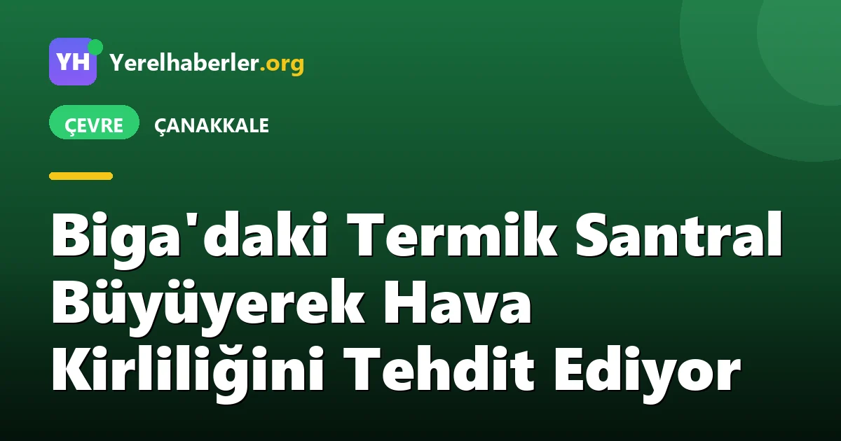 Biga'daki Termik Santral Büyüyerek Hava Kirliliğini Tehdit Ediyor