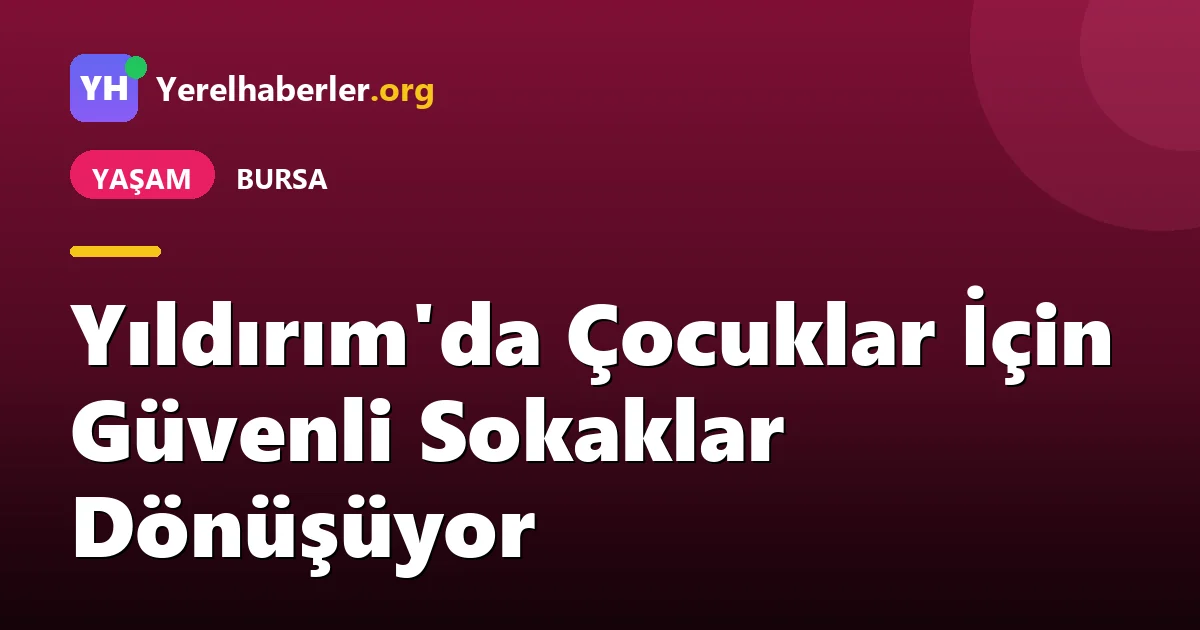 Yıldırım'da Çocuklar İçin Güvenli Sokaklar Dönüşüyor