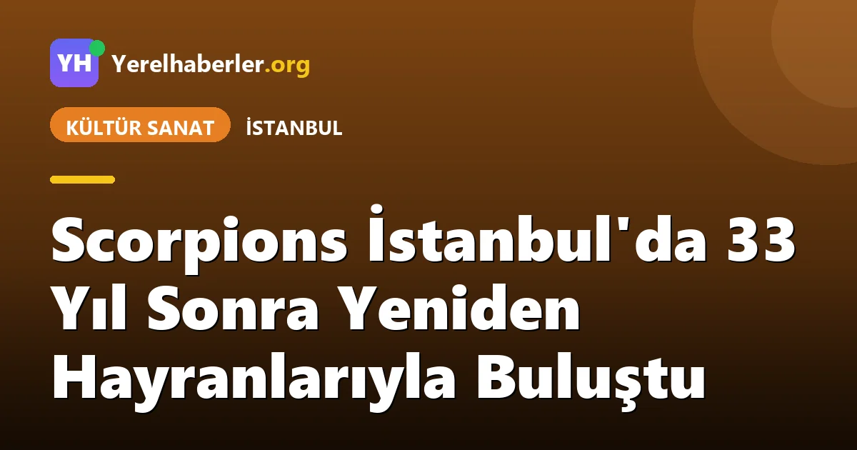 Scorpions İstanbul'da 33 Yıl Sonra Yeniden Hayranlarıyla Buluştu
