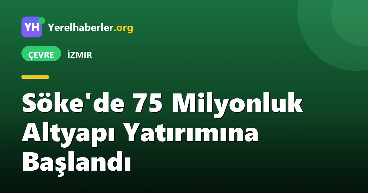 Söke'de 75 Milyonluk Altyapı Yatırımına Başlandı