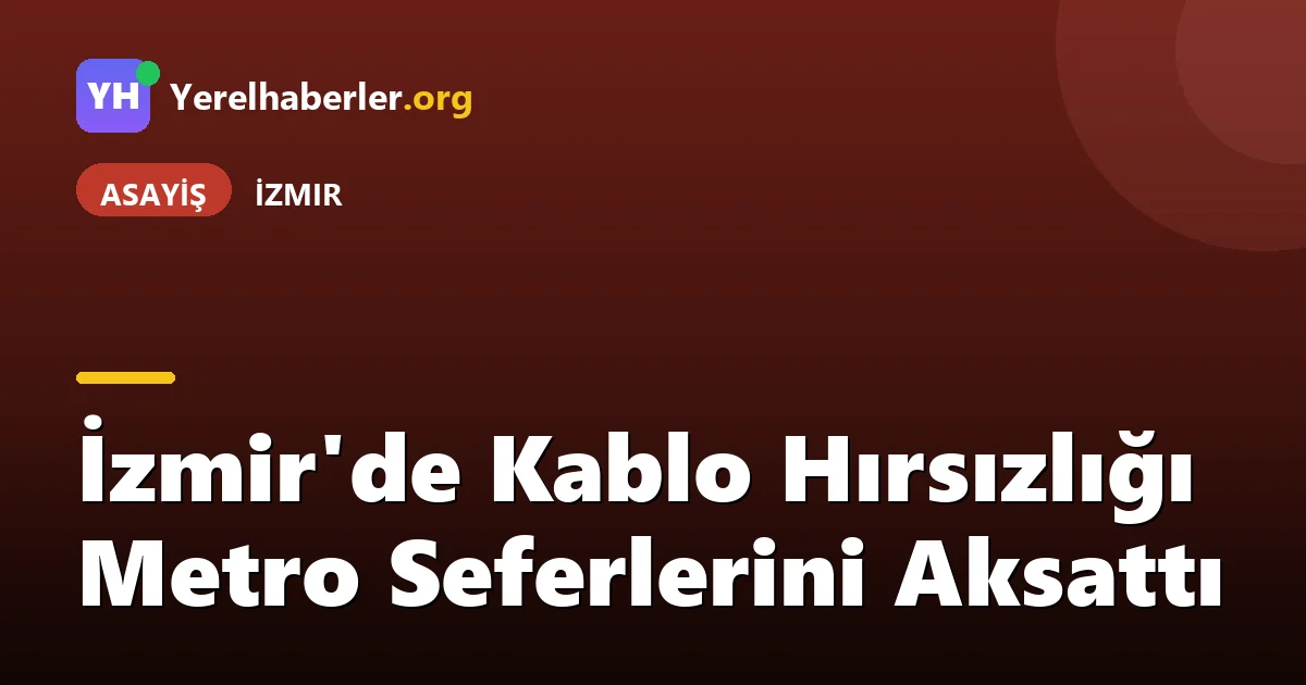 İzmir'de Kablo Hırsızlığı Metro Seferlerini Aksattı