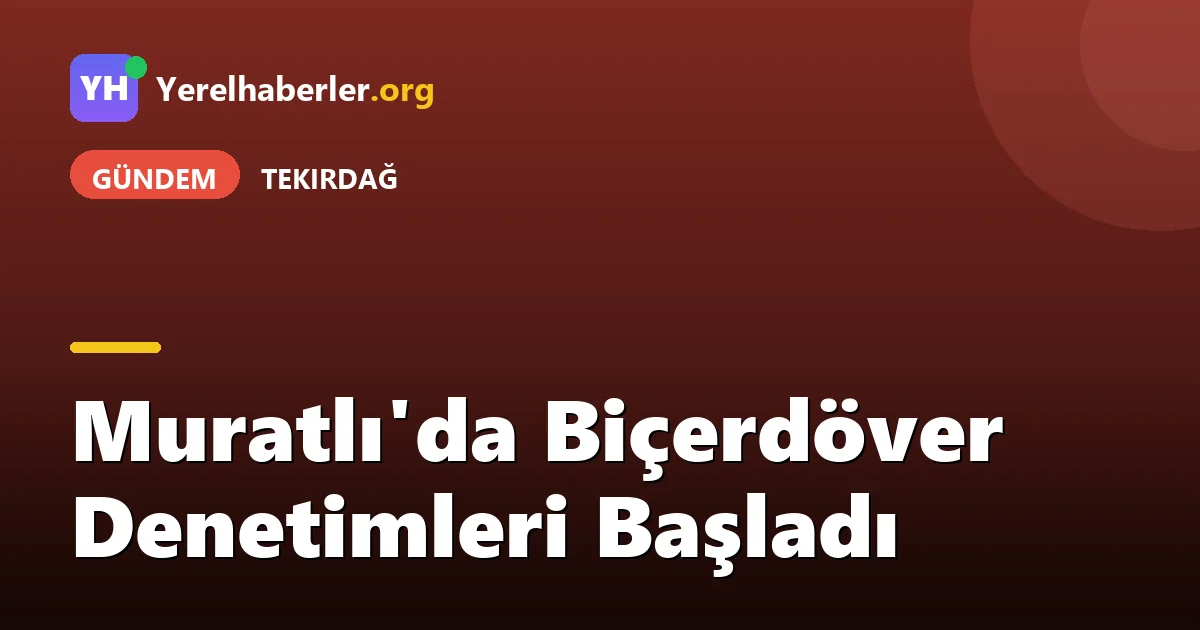 Muratlı'da Biçerdöver Denetimleri Başladı