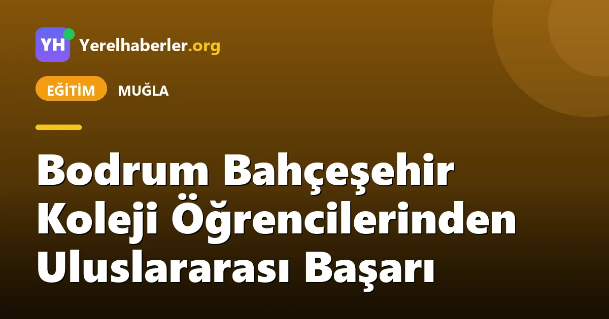 Bodrum Bahçeşehir Koleji Öğrencilerinden Uluslararası Başarı